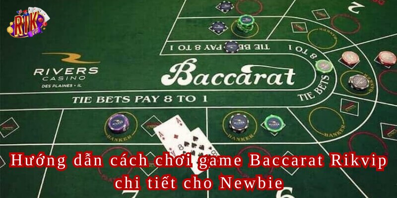 Hướng dẫn cách chơi game Baccarat Rikvip chi tiết cho Newbie