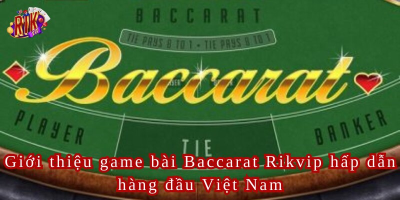 Baccarat Rikvip Hướng Cách Chơi Game Bài Chi Tiết
