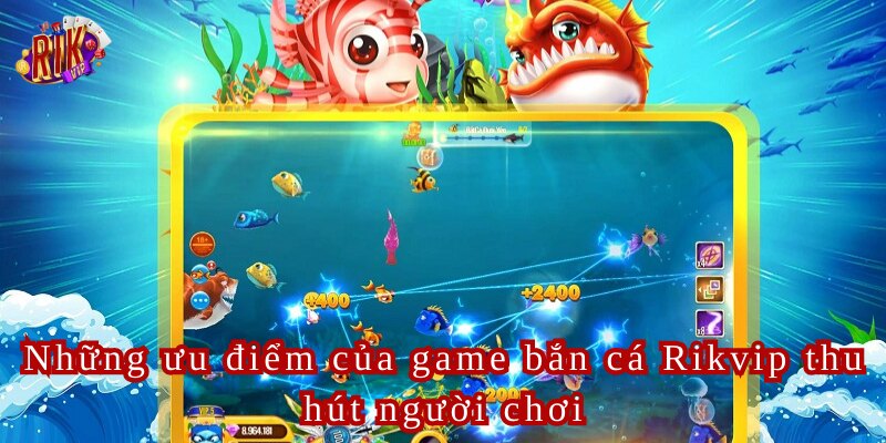 Những ưu điểm của game bắn cá Rikvip thu hút người chơi