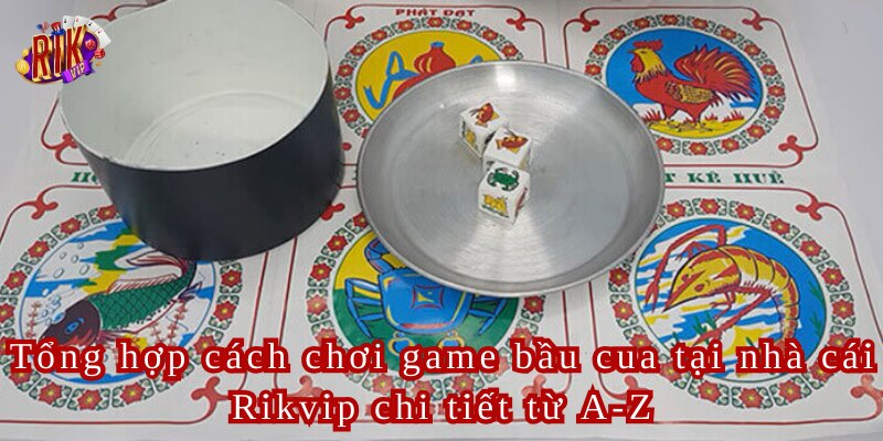 Tổng hợp cách chơi game bầu cua tại nhà cái Rikvip chi tiết từ A-Z