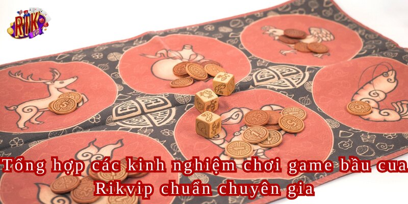 Tổng hợp các kinh nghiệm chơi game bầu cua Rikvip chuẩn chuyên gia