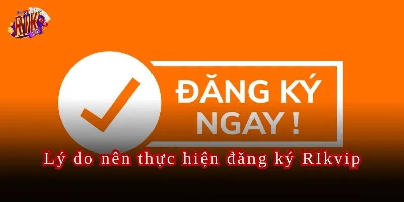Lý do khiến người chơi phải đăng ký Rikvip ngay hôm nay.