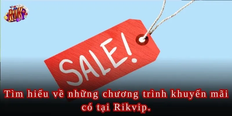 Tìm hiểu về những chương trình khuyến mãi có tại Rikvip.