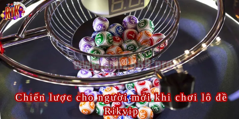 Chiến lược cho người mới khi chơi lô đề Rikvip
