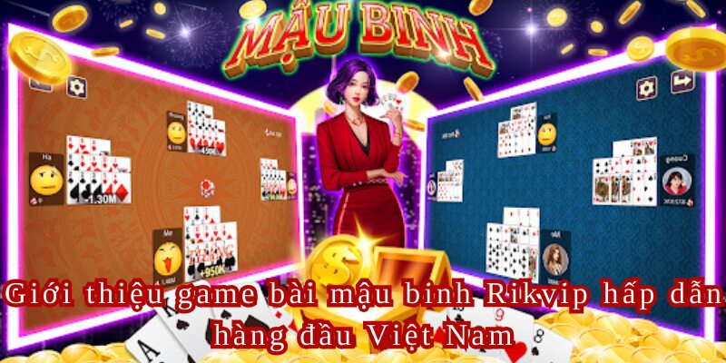 Giới thiệu game bài mậu binh Rikvip hấp dẫn hàng đầu Việt Nam