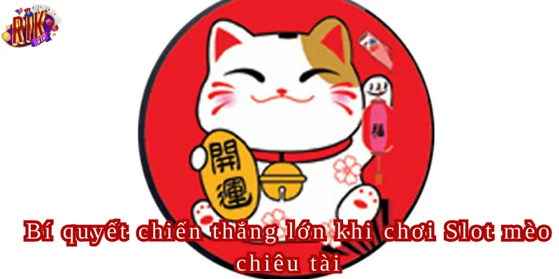 Bí quyết chiến thắng lớn khi chơi Slot mèo chiêu tài