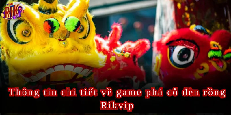 Phá Cỗ Đèn Rồng Rikvip Nổ Hũ May Mắn Với Phần Thưởng Khủng