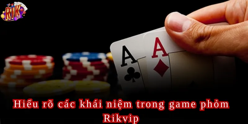 Hiểu rõ các khái niệm trong game phỏm Rikvip