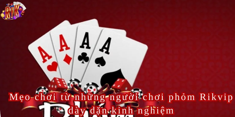 Mẹo chơi từ những người chơi phỏm Rikvip dày dặn kinh nghiệm