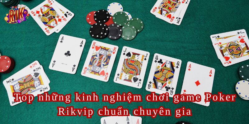 Top những kinh nghiệm chơi game Poker Rikvip chuẩn chuyên gia