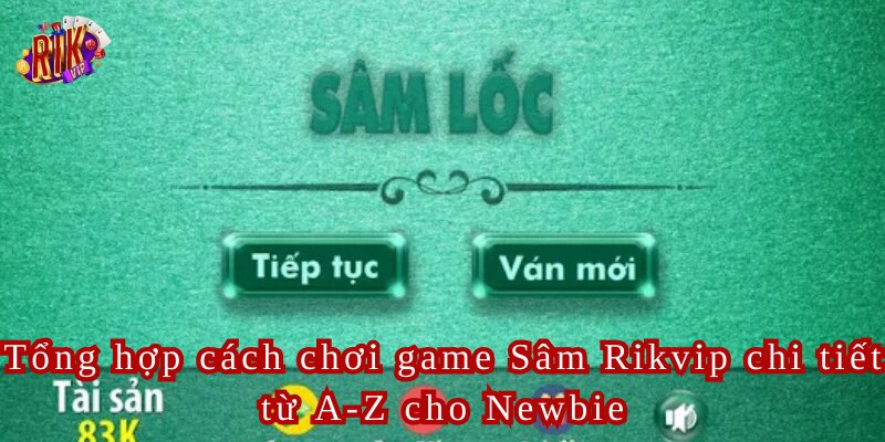 Tổng hợp cách chơi game Sâm Rikvip chi tiết từ A-Z cho Newbie