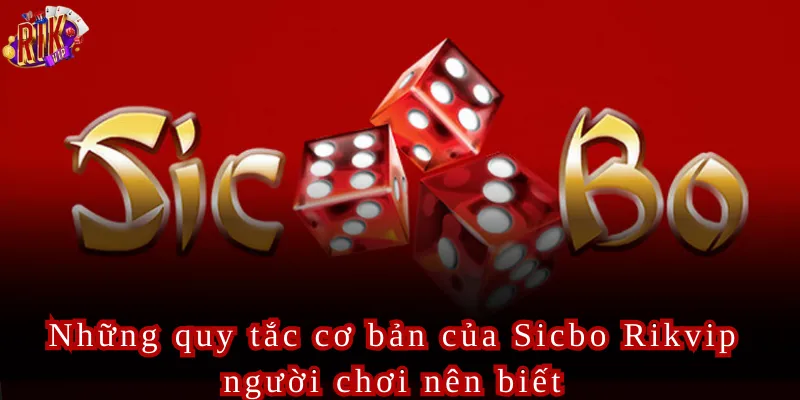 Những quy tắc cơ bản của Sicbo Rikvip người chơi nên biết