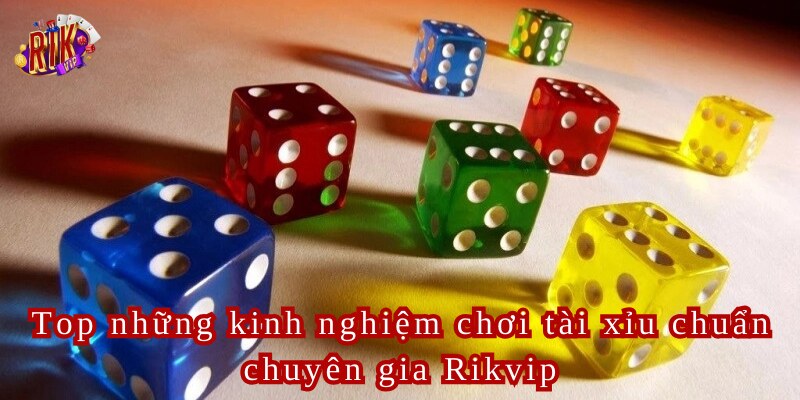 Top những kinh nghiệm chơi tài xỉu chuẩn chuyên gia Rikvip