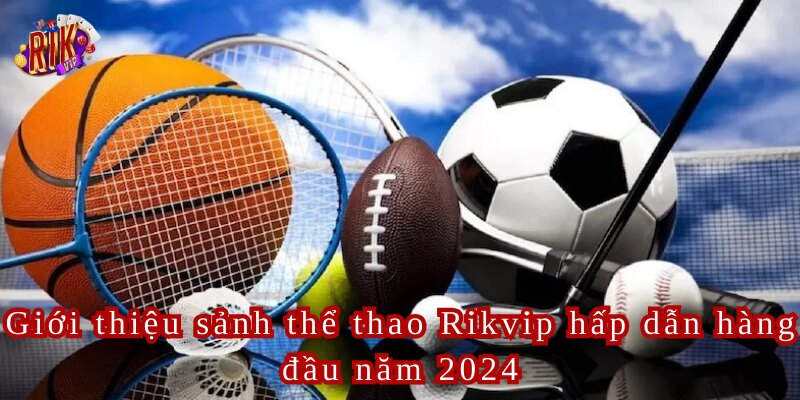 Thể Thao Rikvip Sân Chơi Cá Cược Hàng Đầu Năm 2024