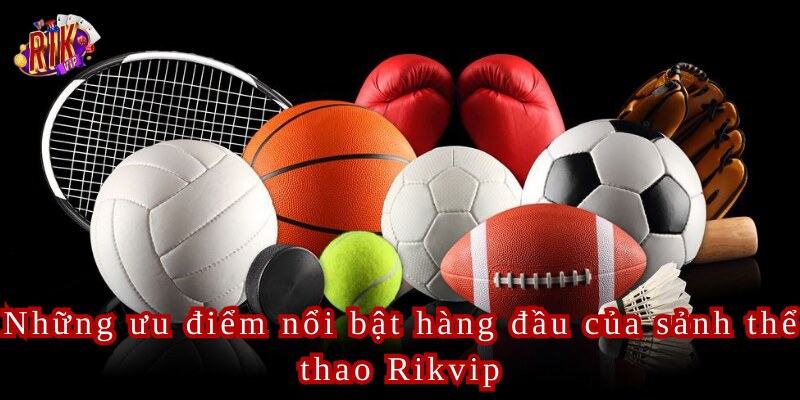 Những ưu điểm nổi bật hàng đầu của sảnh thể thao Rikvip