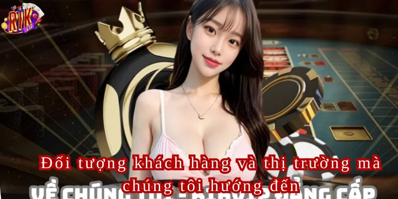 Đối tượng khách hàng và thị trường mà chúng tôi hướng đến