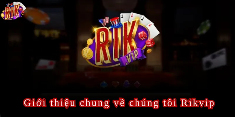 Giới thiệu chung về chúng tôi Rikvip