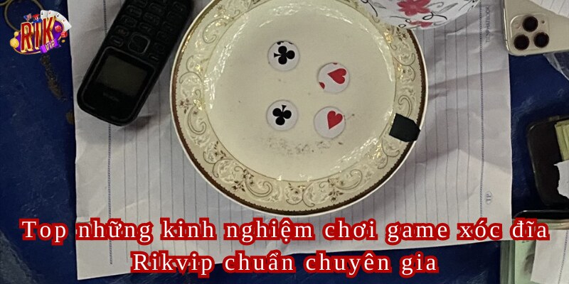Top những kinh nghiệm chơi game xóc đĩa Rikvip chuẩn chuyên gia